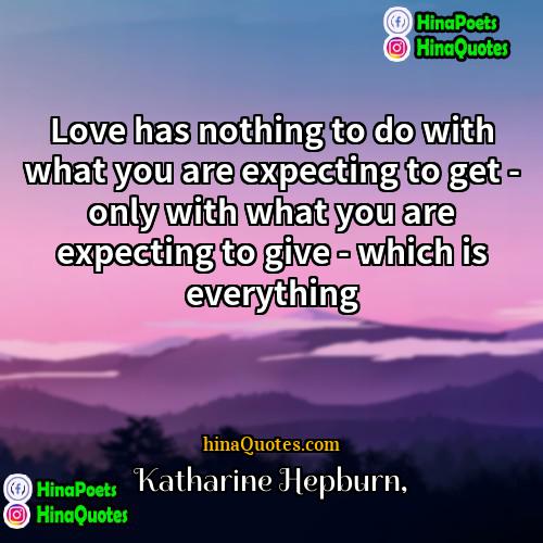 Katharine Hepburn Quotes | Love has nothing to do with what